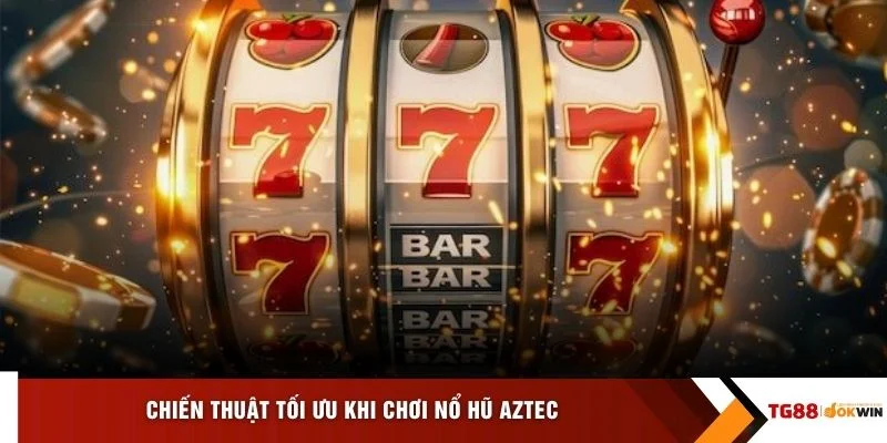 Chiến thuật tối ưu khi chơi nổ hũ Aztec