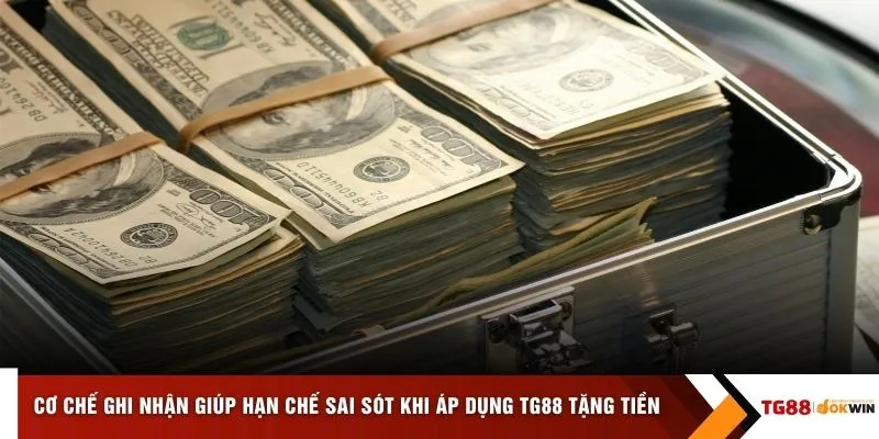 Cơ chế ghi nhận giúp hạn chế sai sót khi áp dụng TG88 tặng tiền