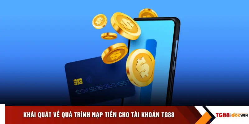 Khái quát về quá trình nạp tiền cho tài khoản TG88
