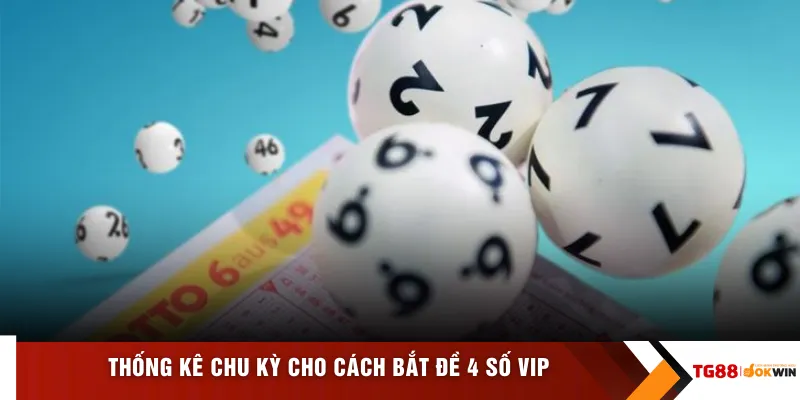 Thống kê chu kỳ cho cách bắt đề 4 số vip